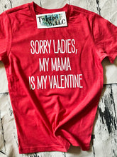 Load image into Gallery viewer, Sorry ladies my mama is my Valentine tee • Vinyl