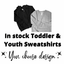 Load image into Gallery viewer, In stock Toddler & Youth Sweatshirts You choose design